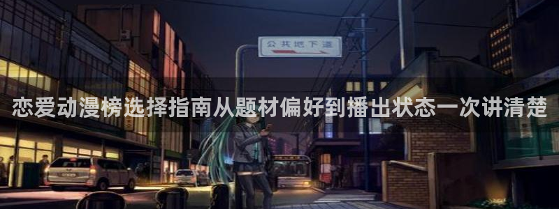 动漫里番AV在线观看:恋爱动漫榜选择指南从题材偏好到播出状态一次讲清楚配图