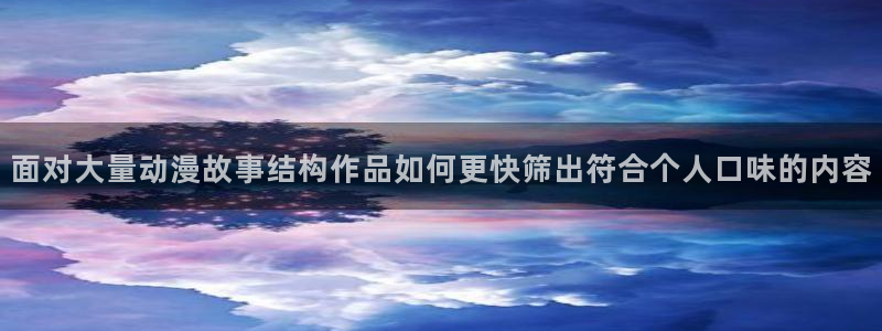 里番动漫在线观看网:面对大量动漫故事结构作品如何更快筛出符合个人口味的内容配图