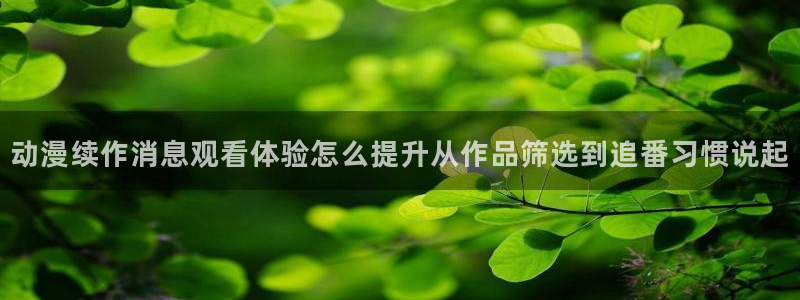 里番动漫在线观看肉片:动漫续作消息观看体验怎么提升从作品筛选到追番习惯说起配图