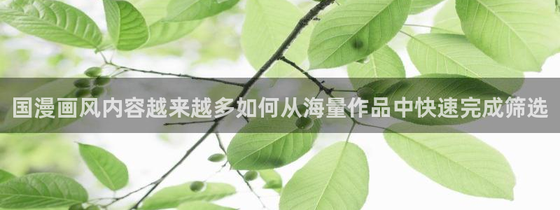 琴女里番动漫在线观看：国漫画风内容越来越多如何从海量作品中快速完成筛选配图
