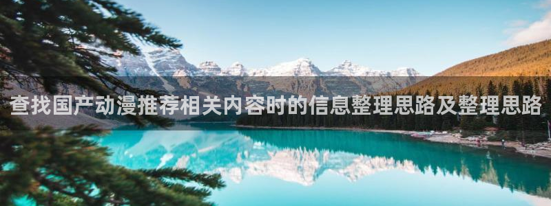 里番动漫在线观看安卓:查找国产动漫推荐相关内容时的信息整理思路及整理思路配图