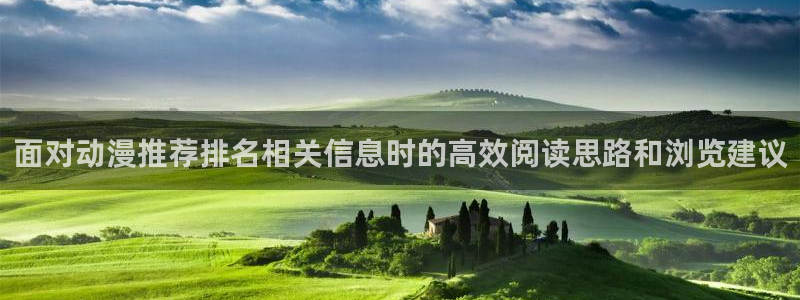 动漫在线里番观看:面对动漫推荐排名相关信息时的高效阅读思路和浏览建议配图