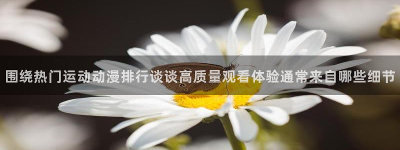 里番在线观看全集动漫：围绕热门运动动漫排行谈谈高质量观看体验通常来自哪些细节配图