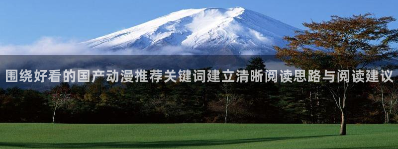 里番动漫在线观看网：围绕好看的国产动漫推荐关键词建立清晰阅读思路与阅读建议配图